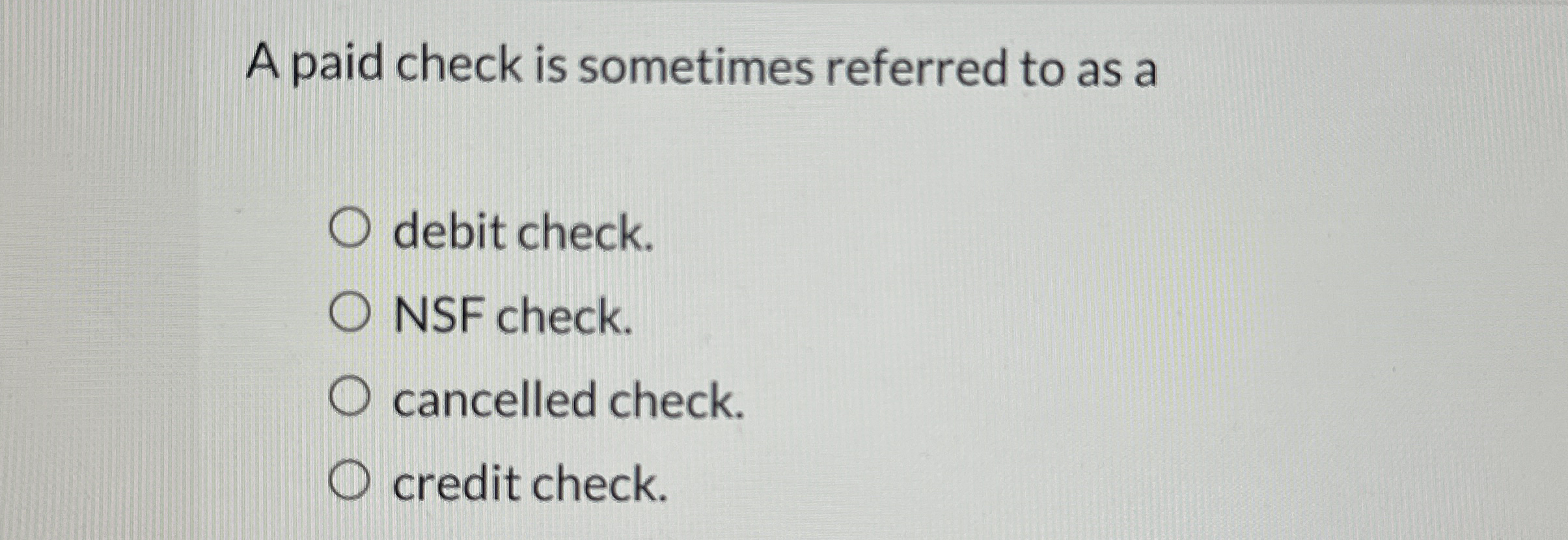 A paid check is sometimes referred to as a debit