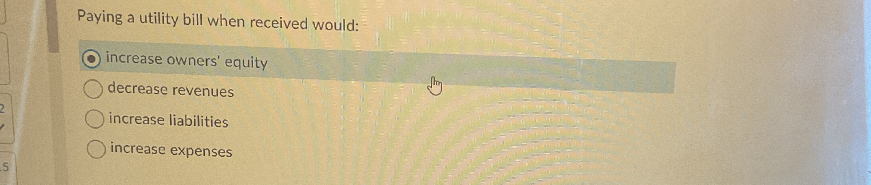 Paying a utility bill when received would: