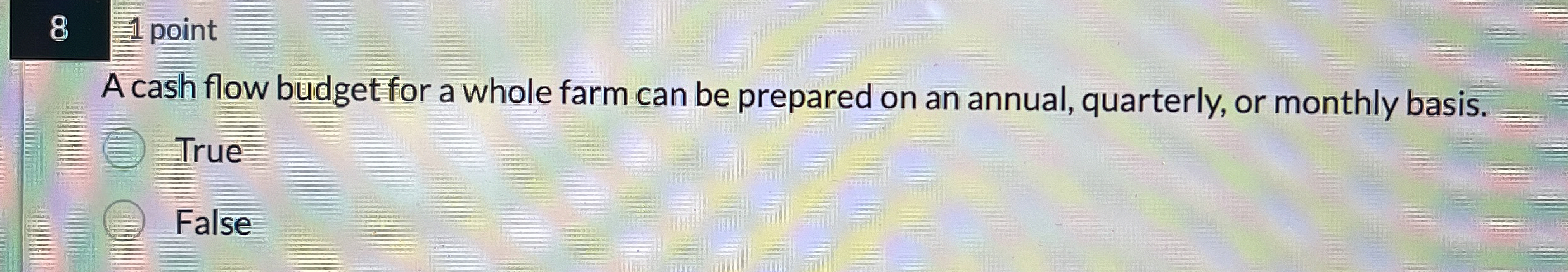8 1 point A cash flow budget for a whole farm can