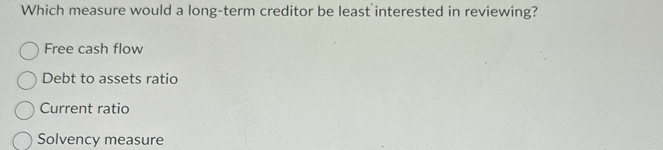 Which measure would a long - term creditor be