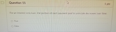 Question 1 1 For an interest only loan, the