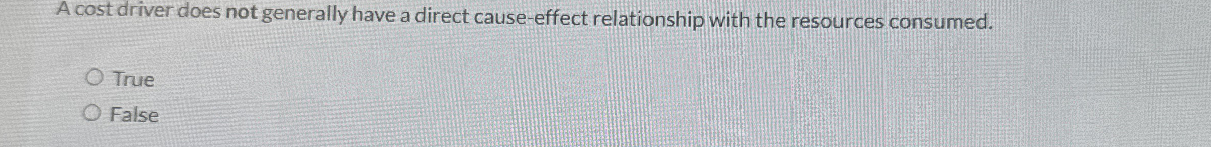 A cost driver does not generally have a direct