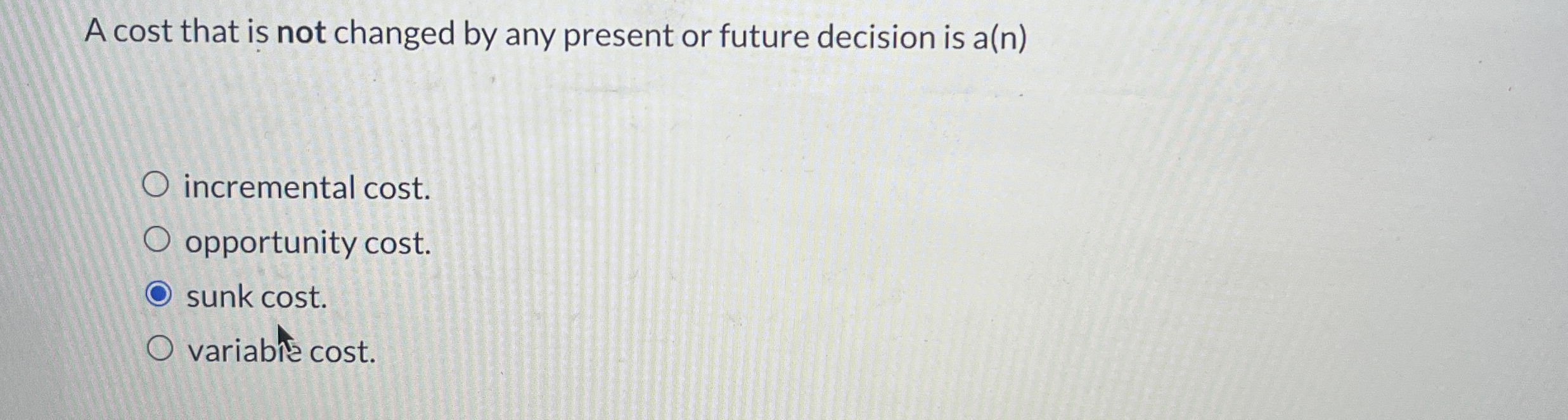 A cost that is not changed by any present or