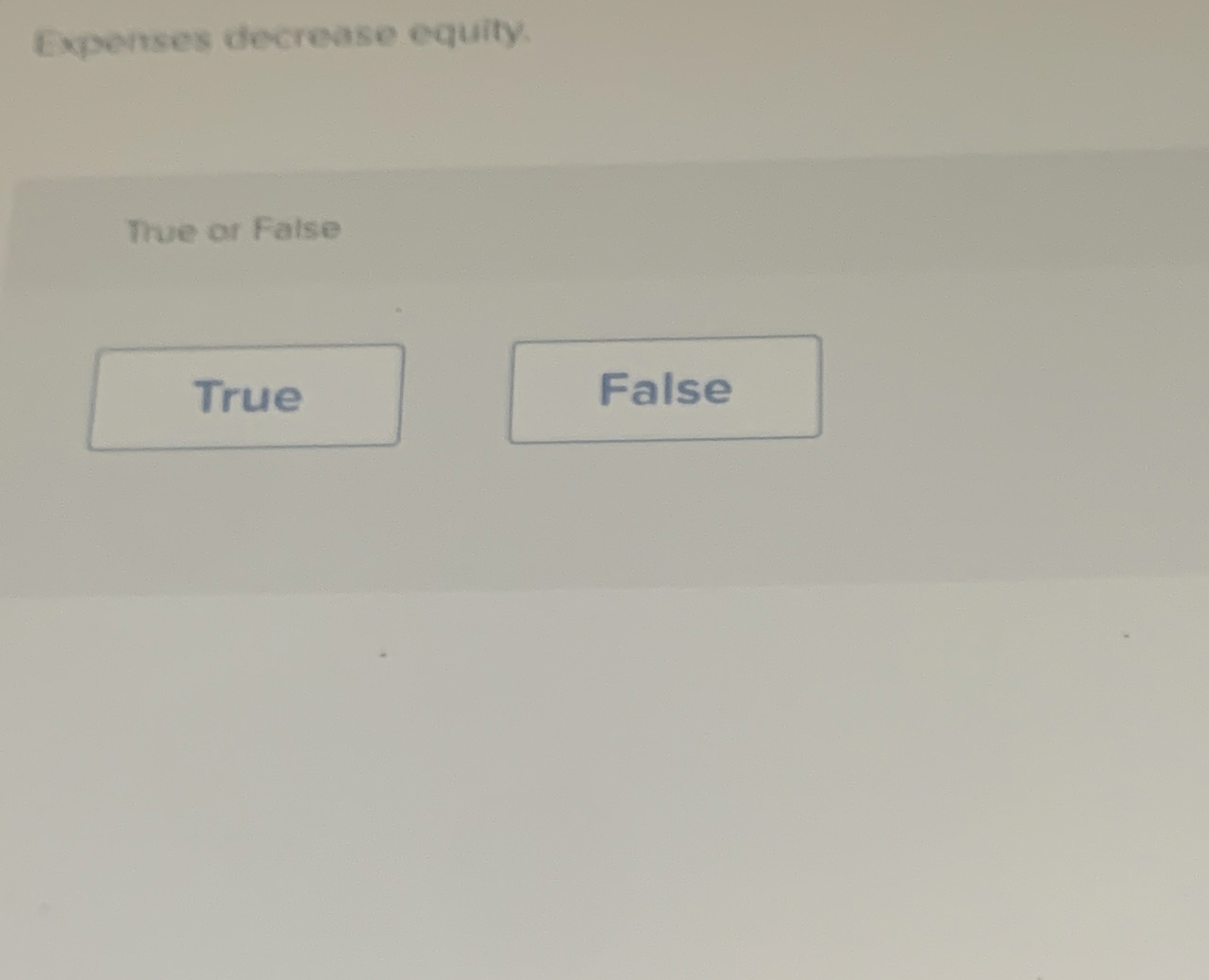 Experses decrease equity. Tue or False