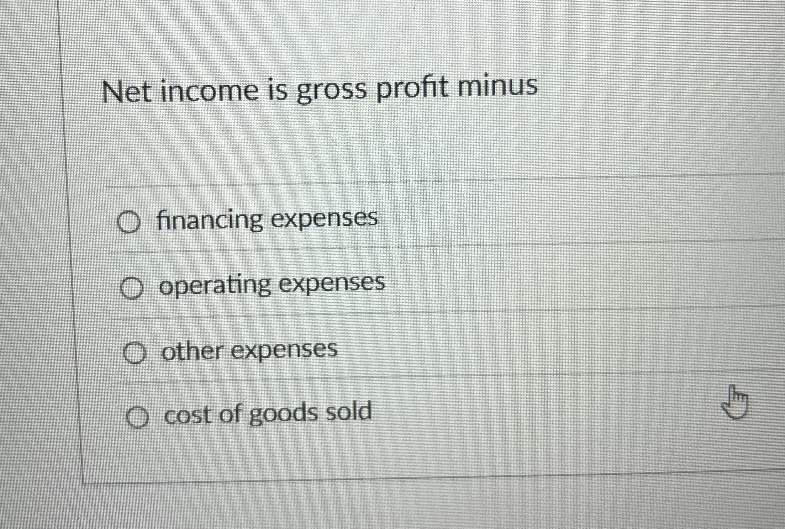 Net income is gross profit minus financing