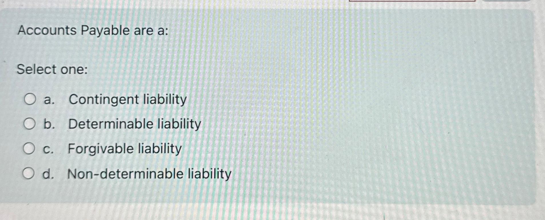 Accounts Payable are a: Select one: a .