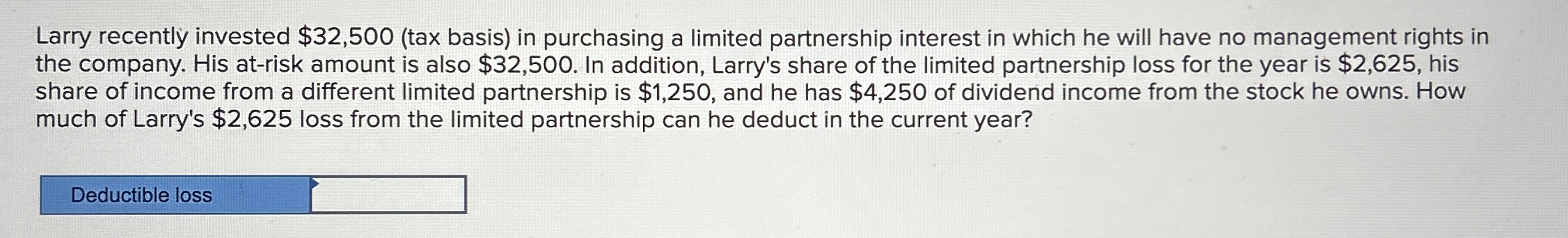 Larry recently invested $ 3 2 , 5 0 0 ( tax basis