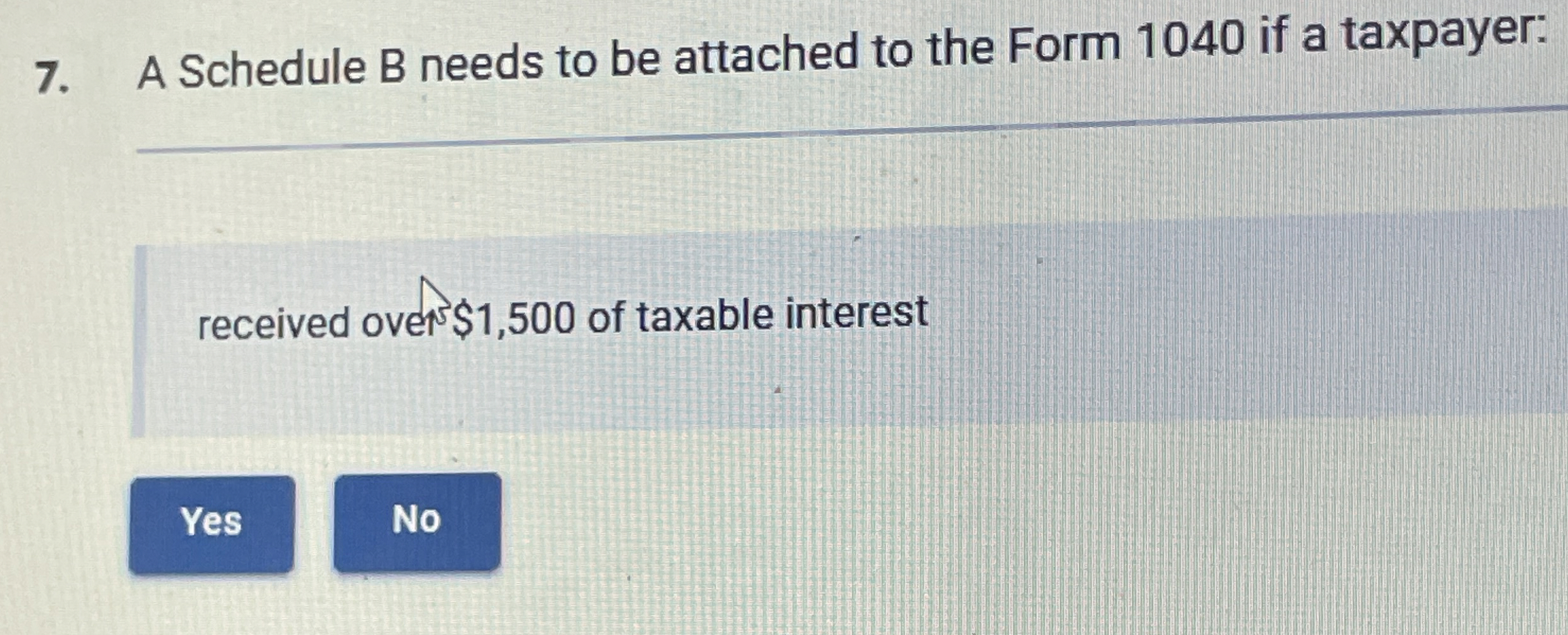 A Schedule B needs to be attached to the Form 1 0