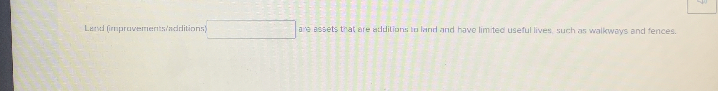 Land ( improvements / additions ) are assets that