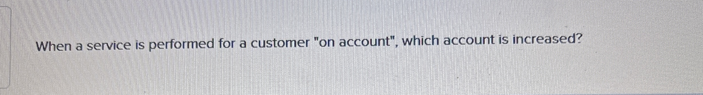 When a service is performed for a customer " on