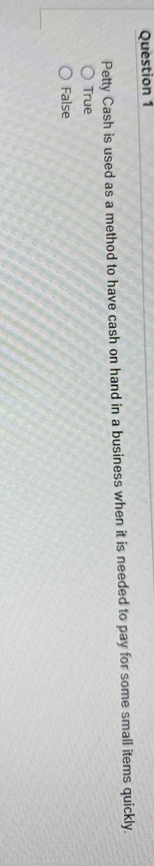 Question 1 Petty Cash is used as a method to have