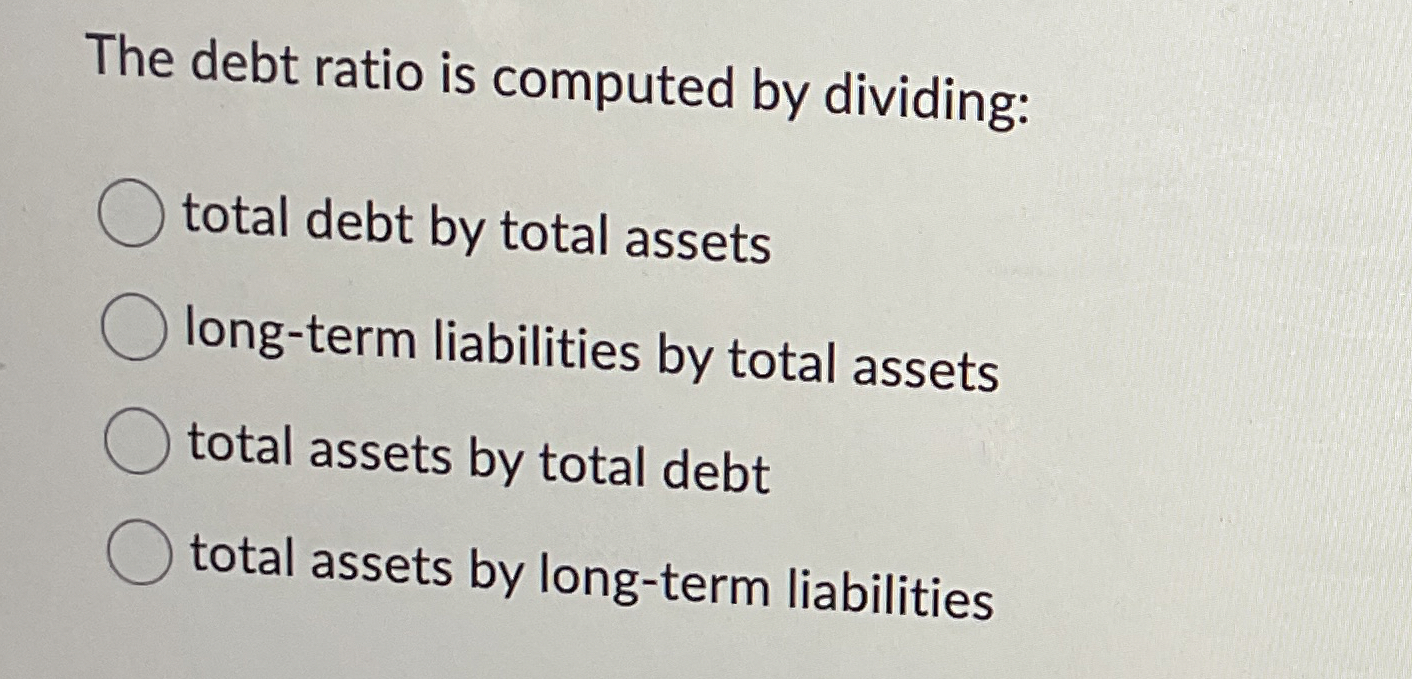 The debt ratio is computed by dividing: total