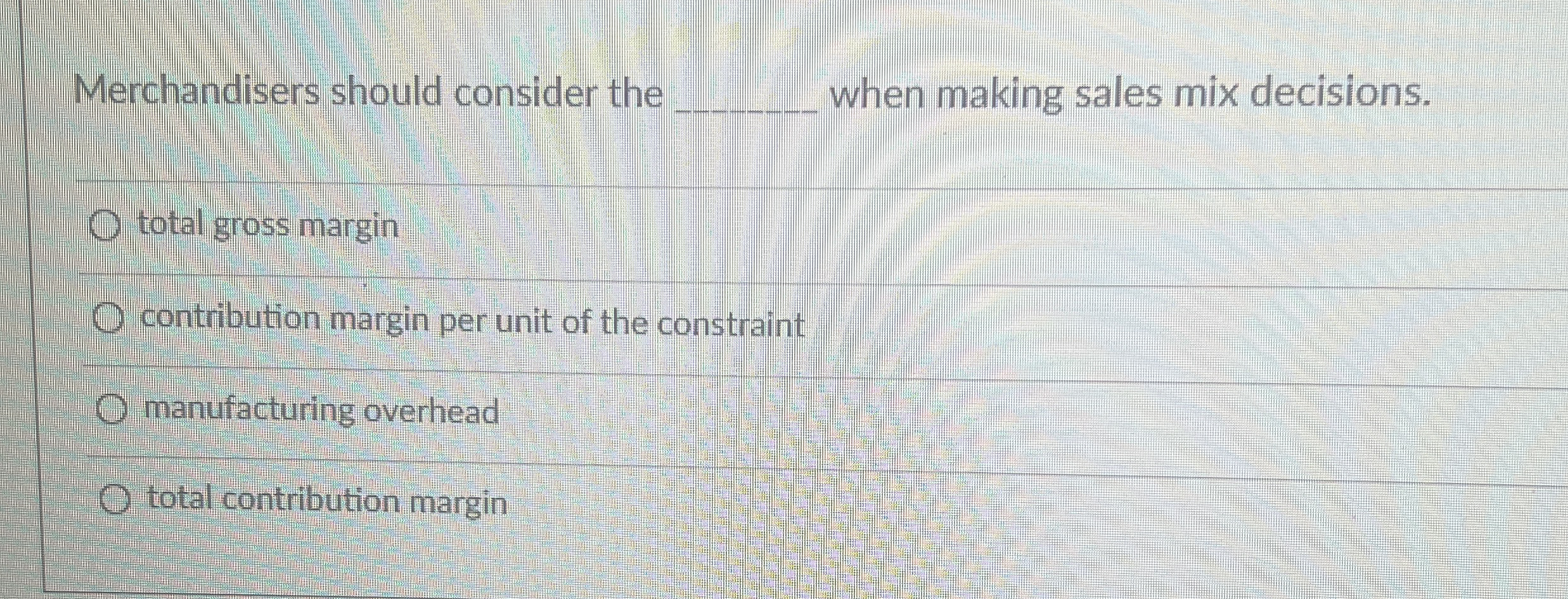 Merchandisers should consider the q , when making