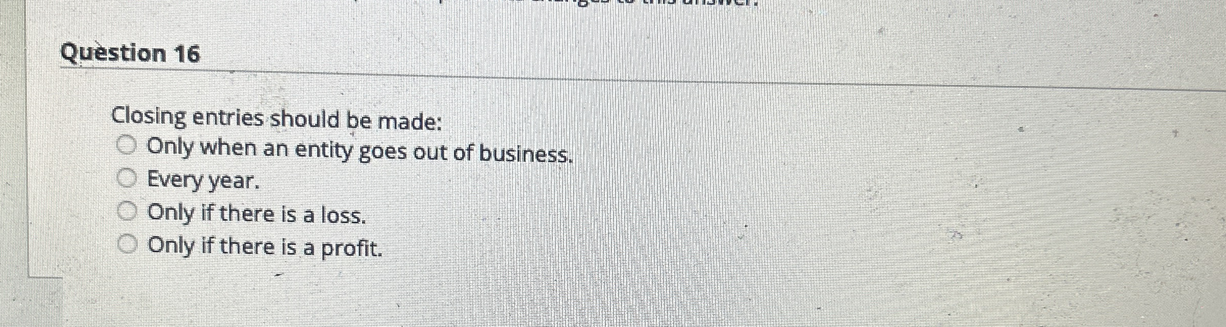 Question 1 6 Closing entries should be made: Only