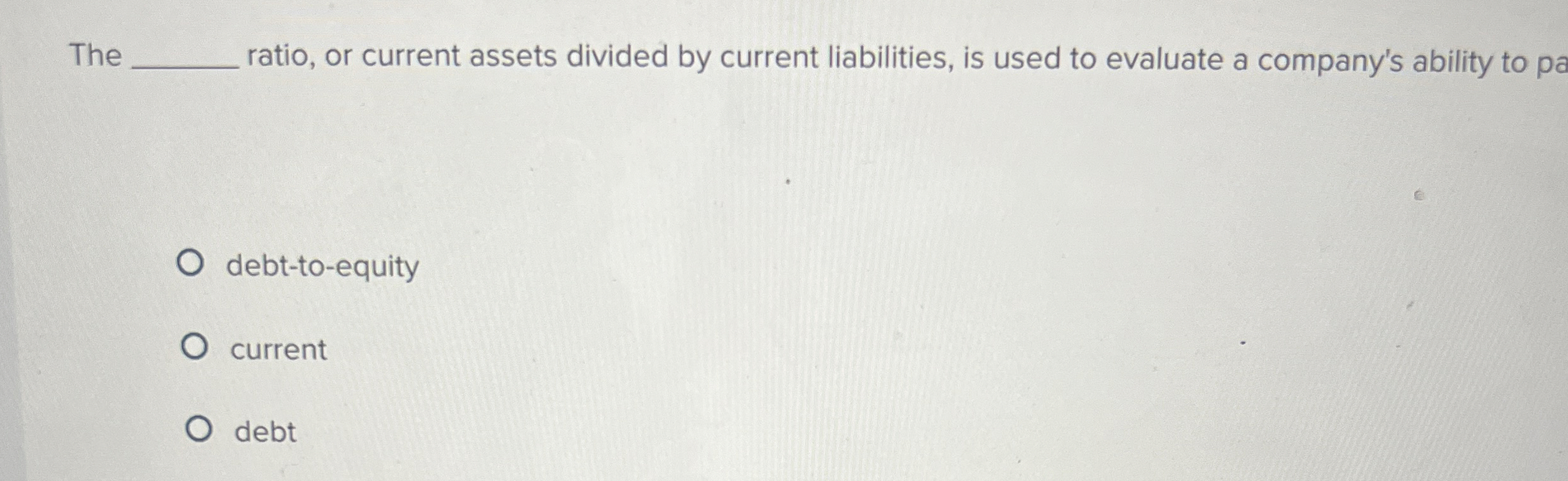 The ratio, or current assets divided by current