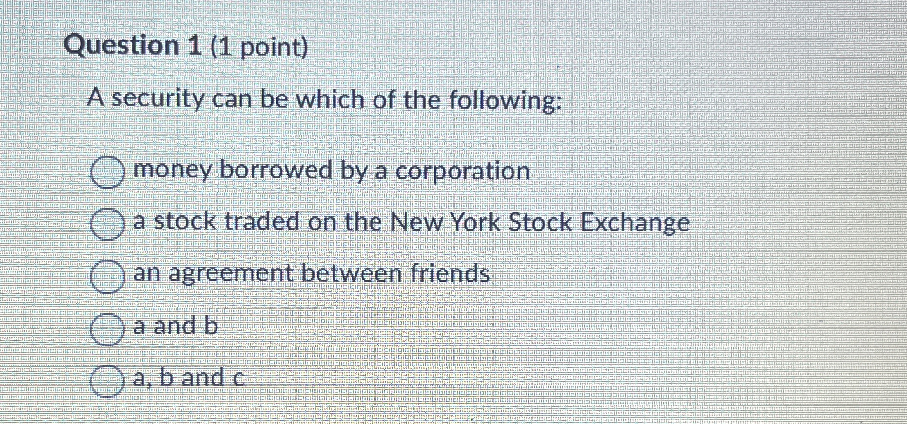 Question 1 ( 1 point ) A security can be which of