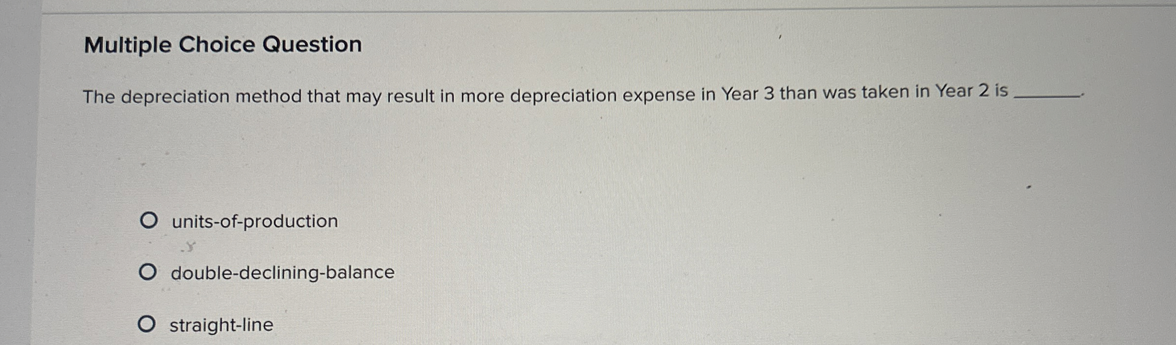 Multiple Choice Question The depreciation method