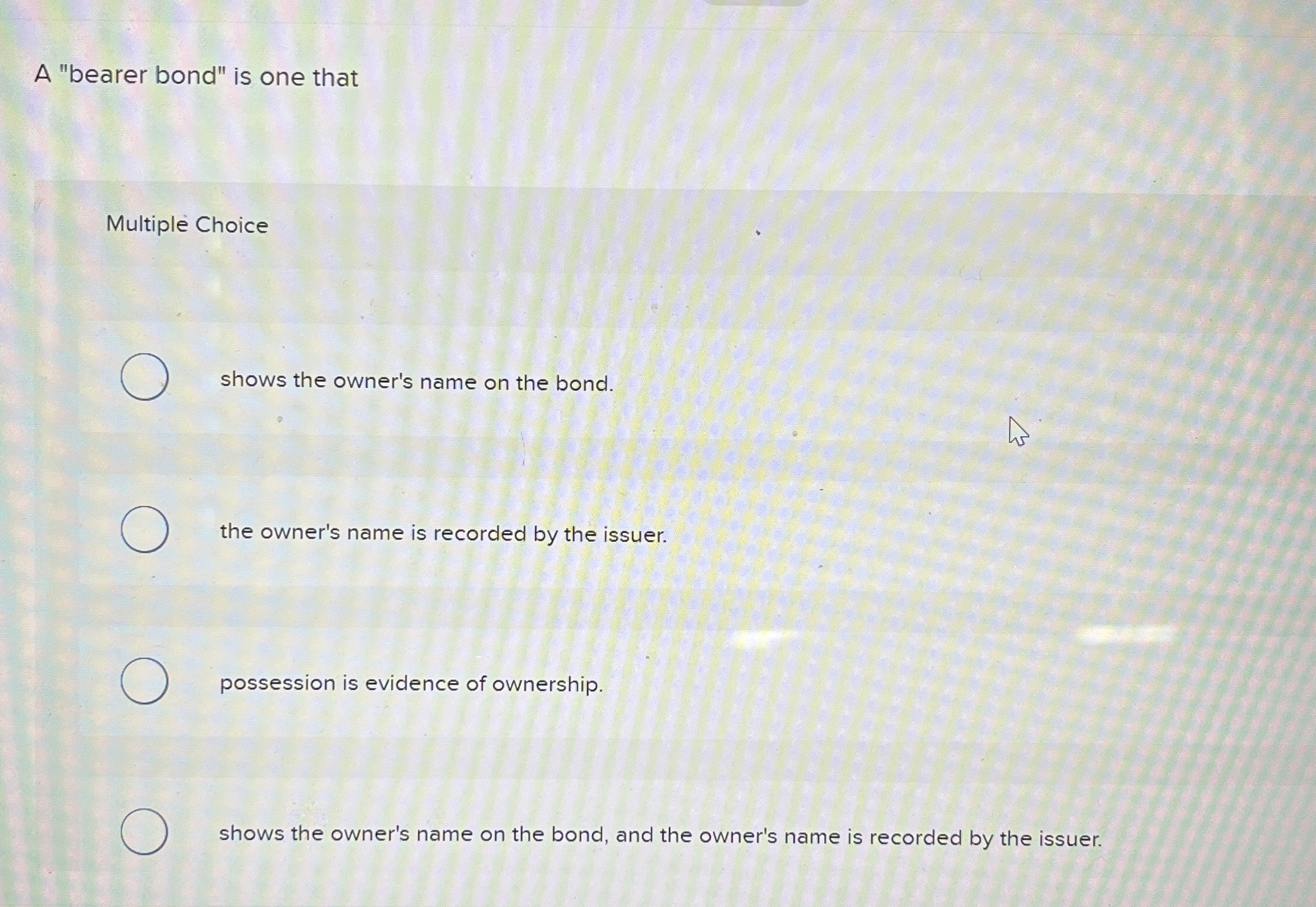 A "bearer bond" is one that Multiple Choice shows