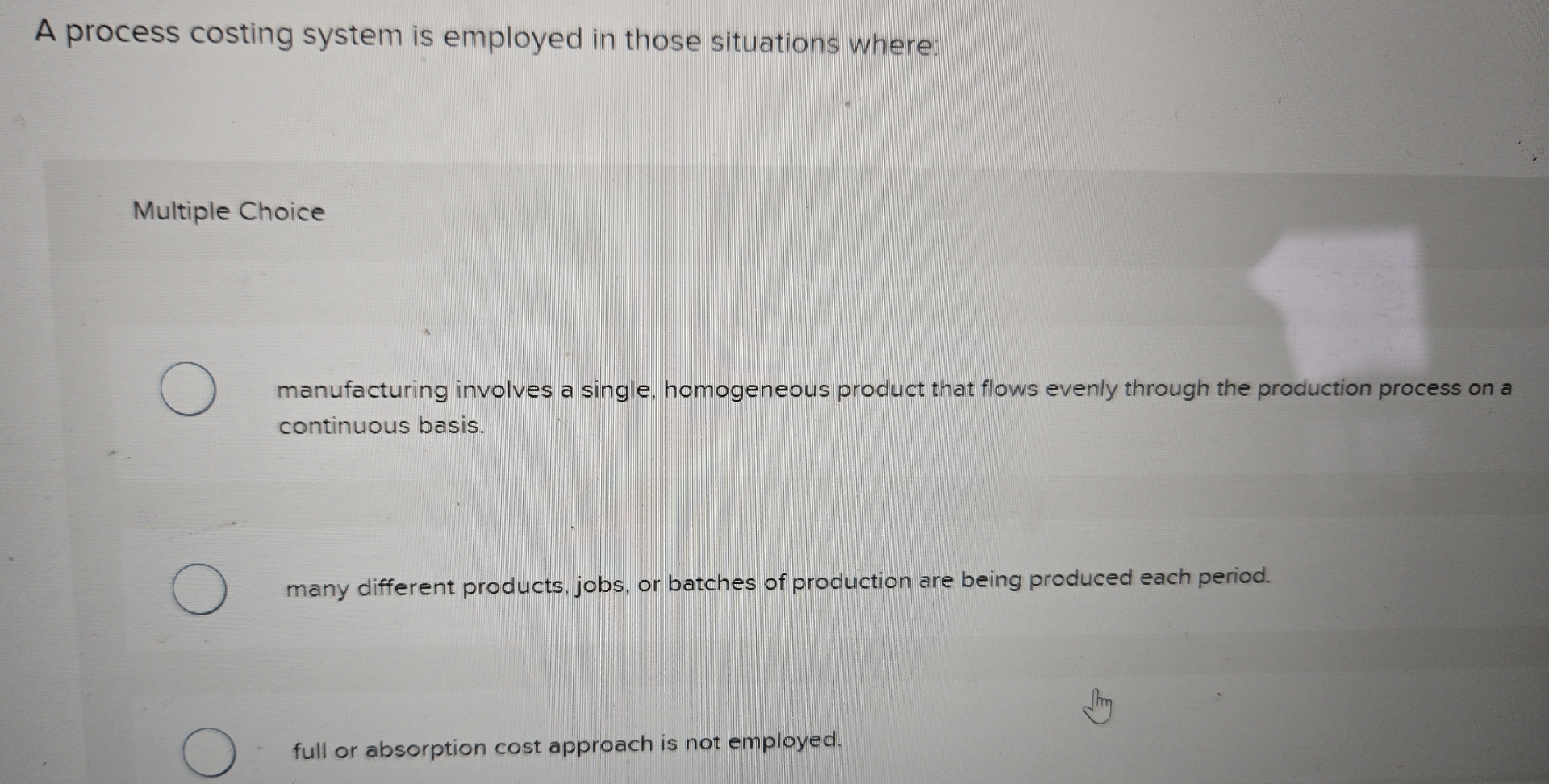 A process costing system is employed in those