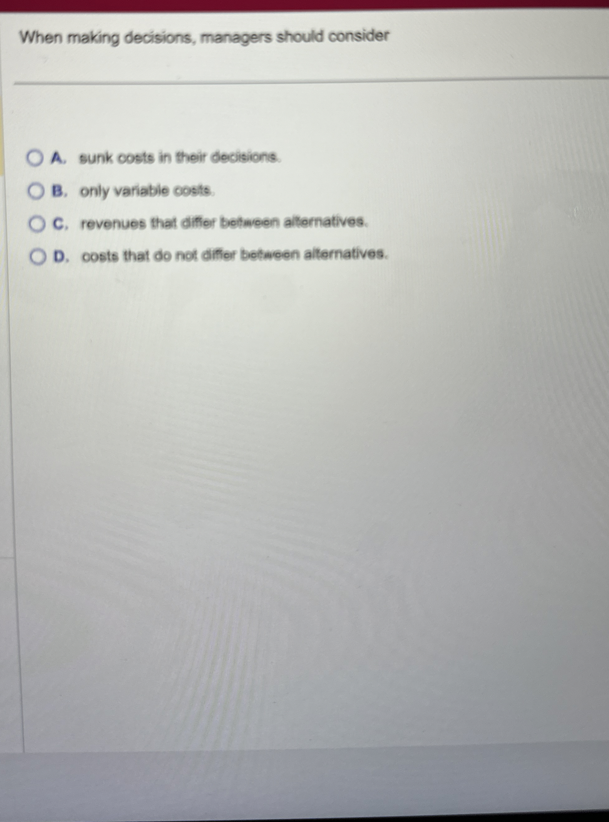 When making decisions, managers should consider A