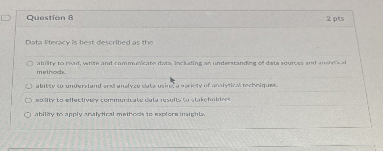 Question 8 2 pts Data literacy is best described