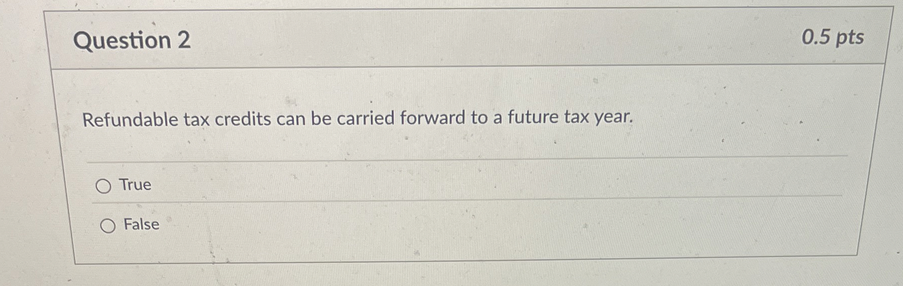 Question 2 0 . 5 pts Refundable tax credits can