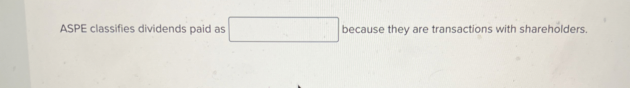 ASPE classifies dividends paid as because they