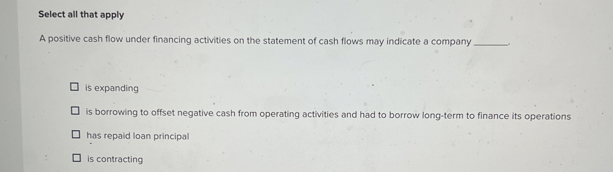 Select all that apply A positive cash flow under