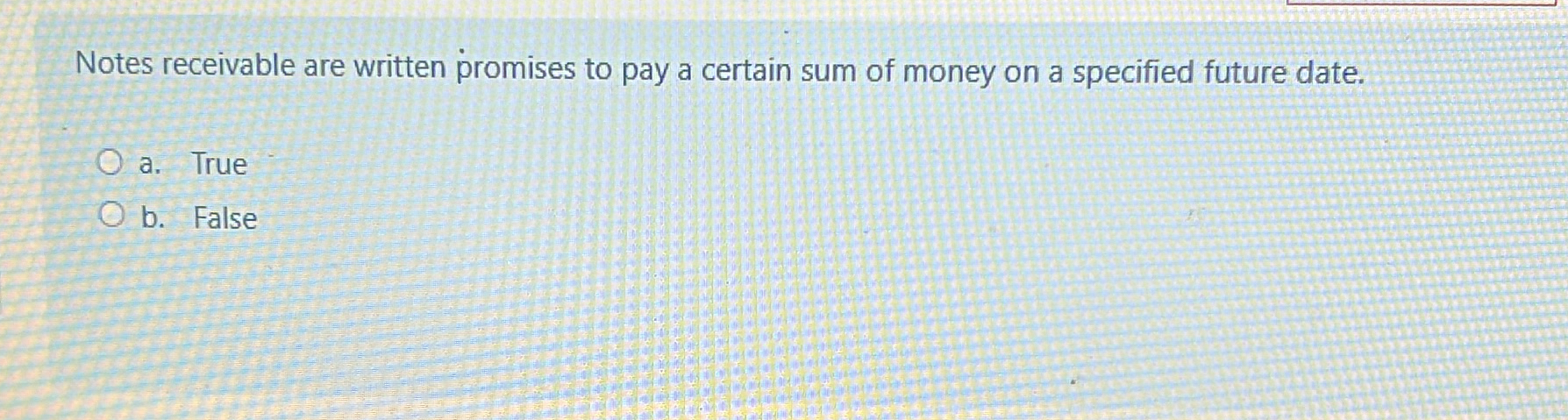 Notes receivable are written promises to pay a