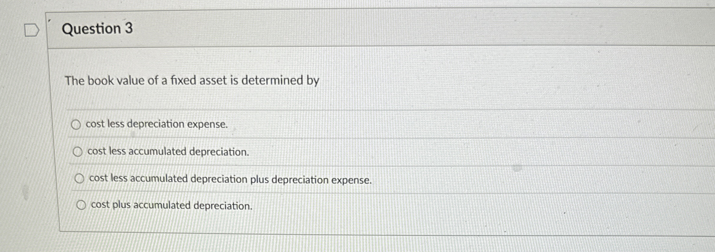 Question 3 The book value of a fixed asset is