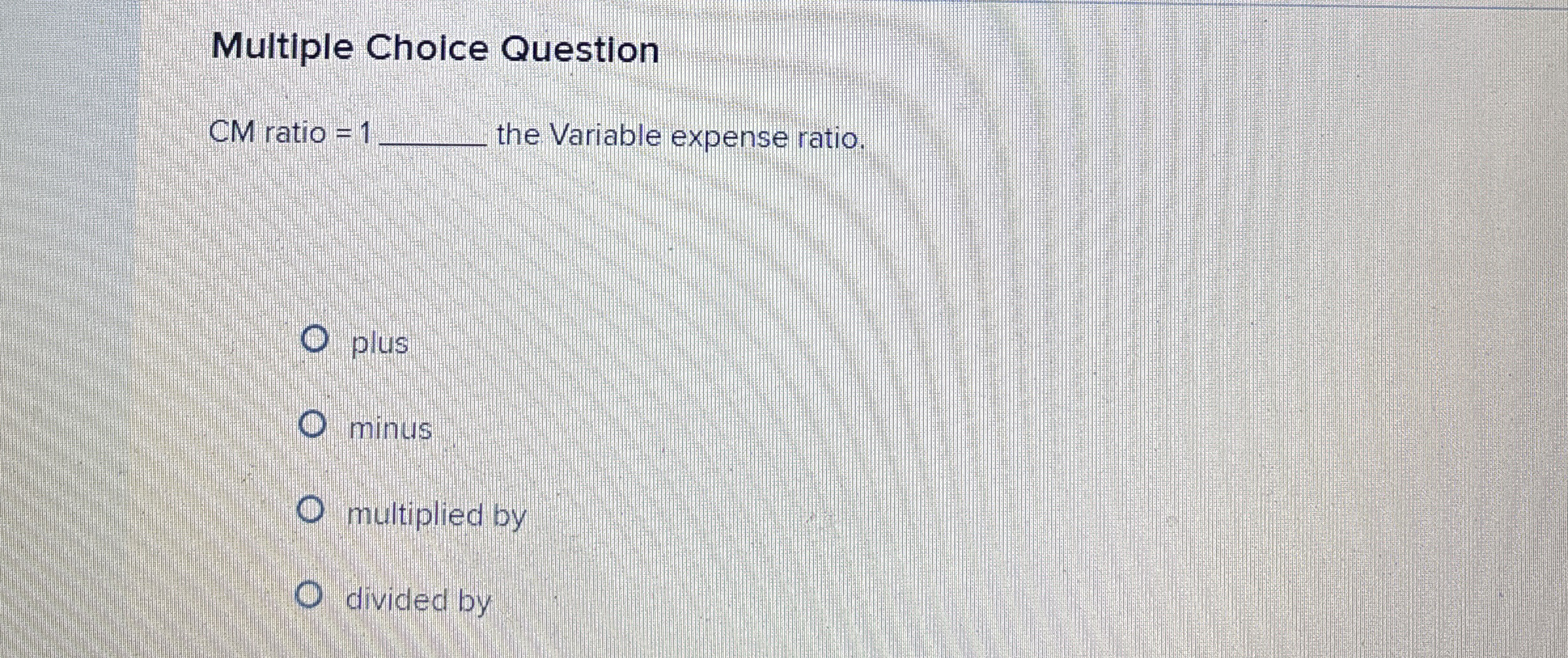 Multiple Choice Question CM ratio = 1 the