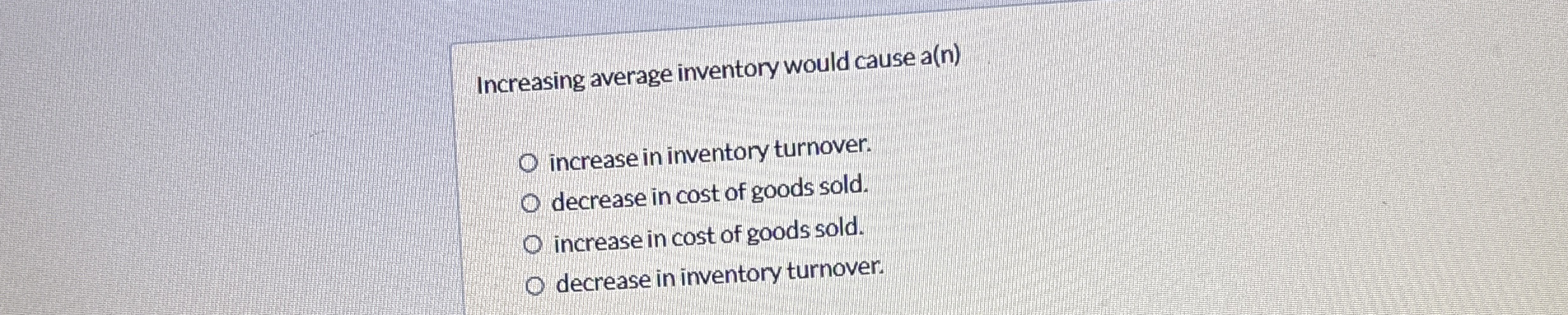 Increasing average inventory would cause a ( n )