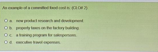 An example of a commitfed fixed cost is: ( CLO# 2