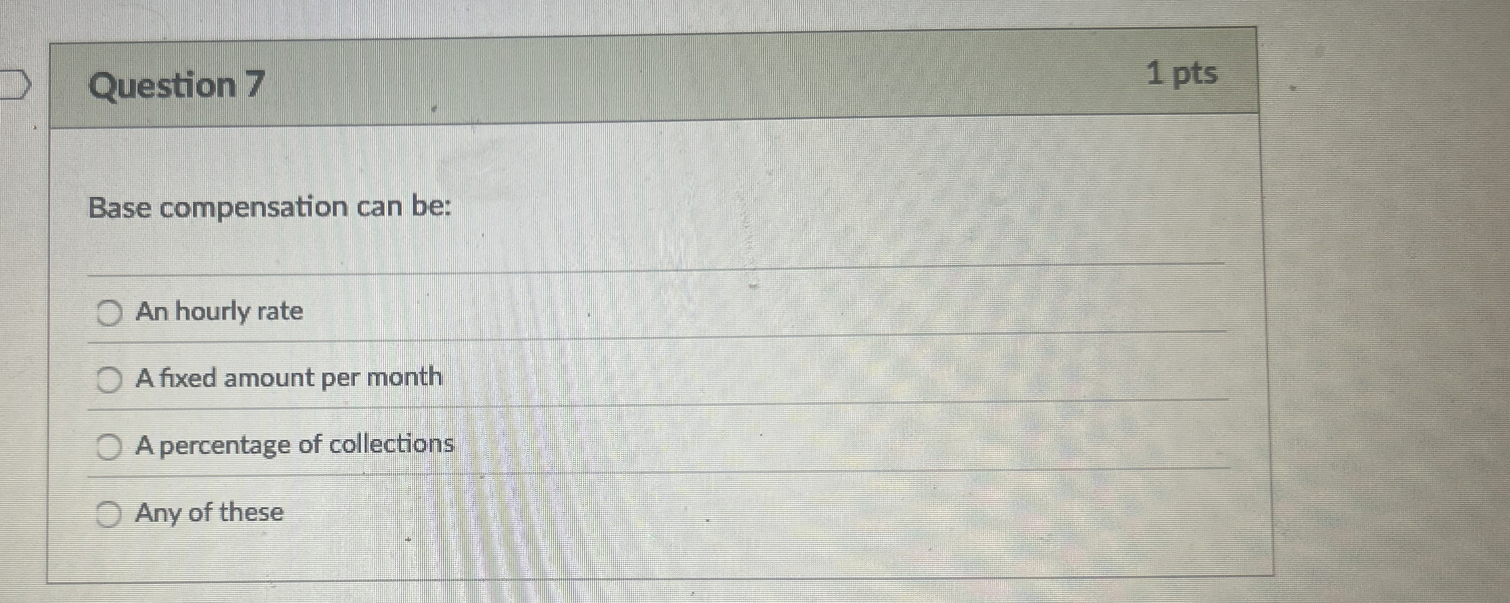 Question 7 1 pts Base compensation can be: An