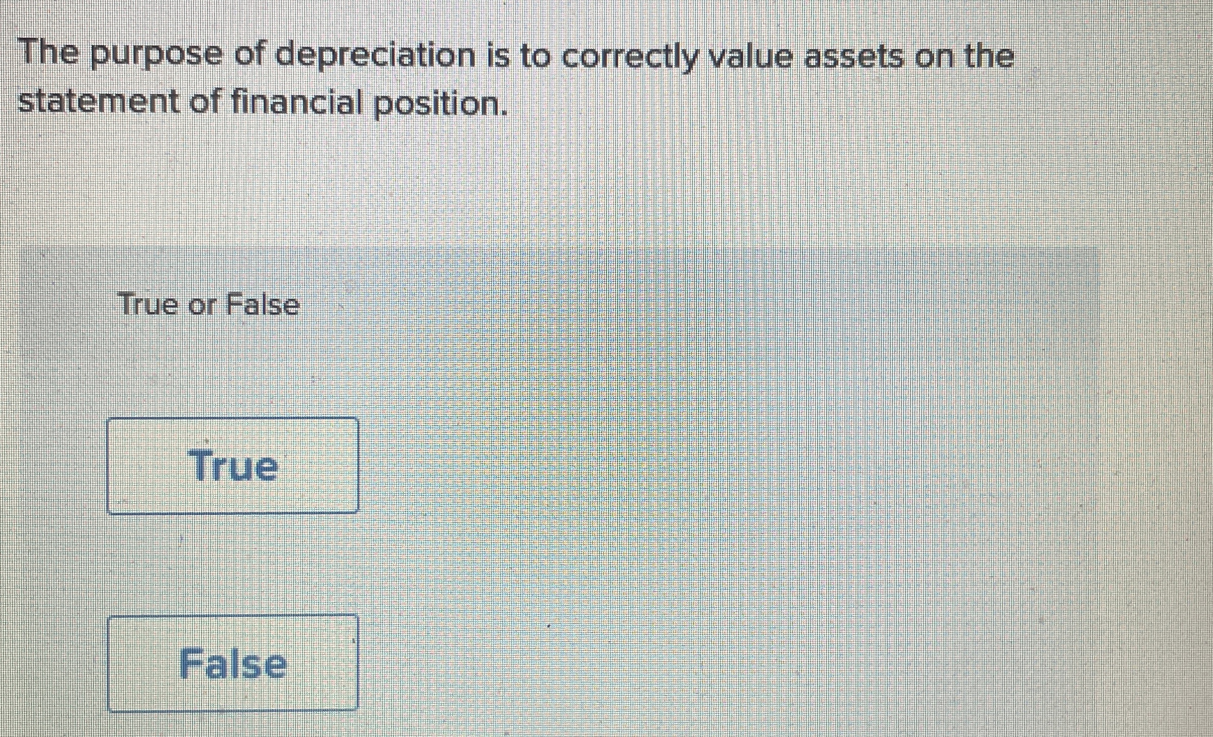 The purpose of depreciation is to correctly value
