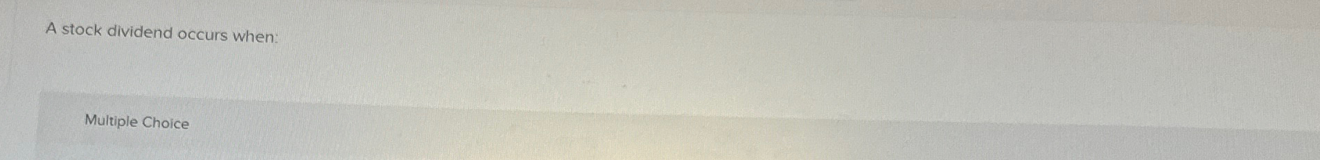 A stock dividend occurs when: Multiple Choice