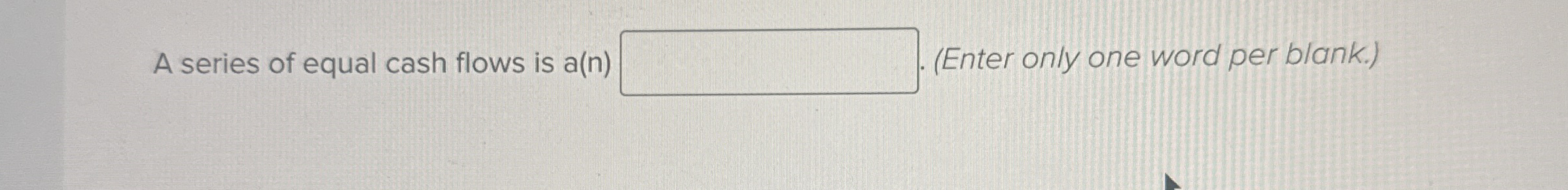 A series of equal cash flows is a ( n ) ( Enter