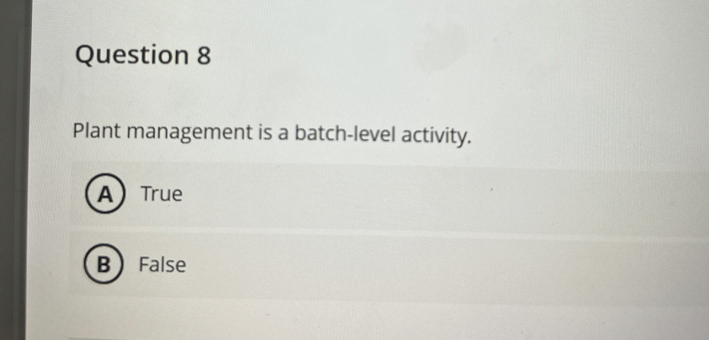 Question 8 Plant management is a batch - level