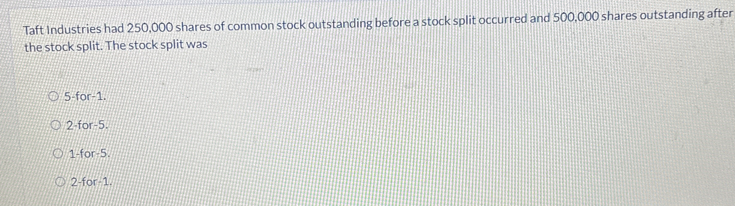 Taft Industries had 2 5 0 , 0 0 0 shares of