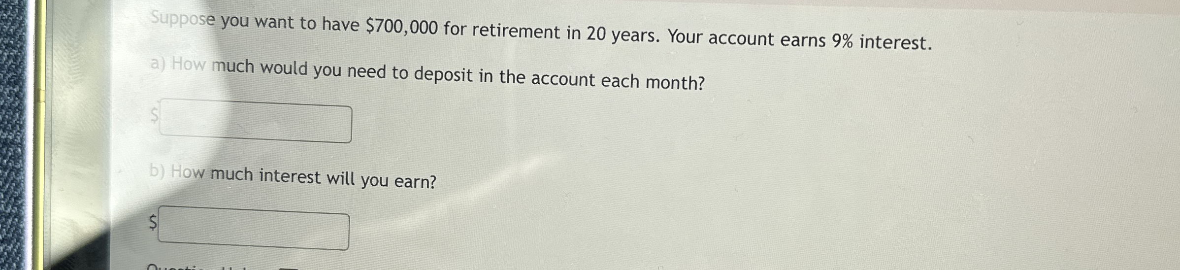 Suppose you want to have $ 7 0 0 , 0 0 0 for