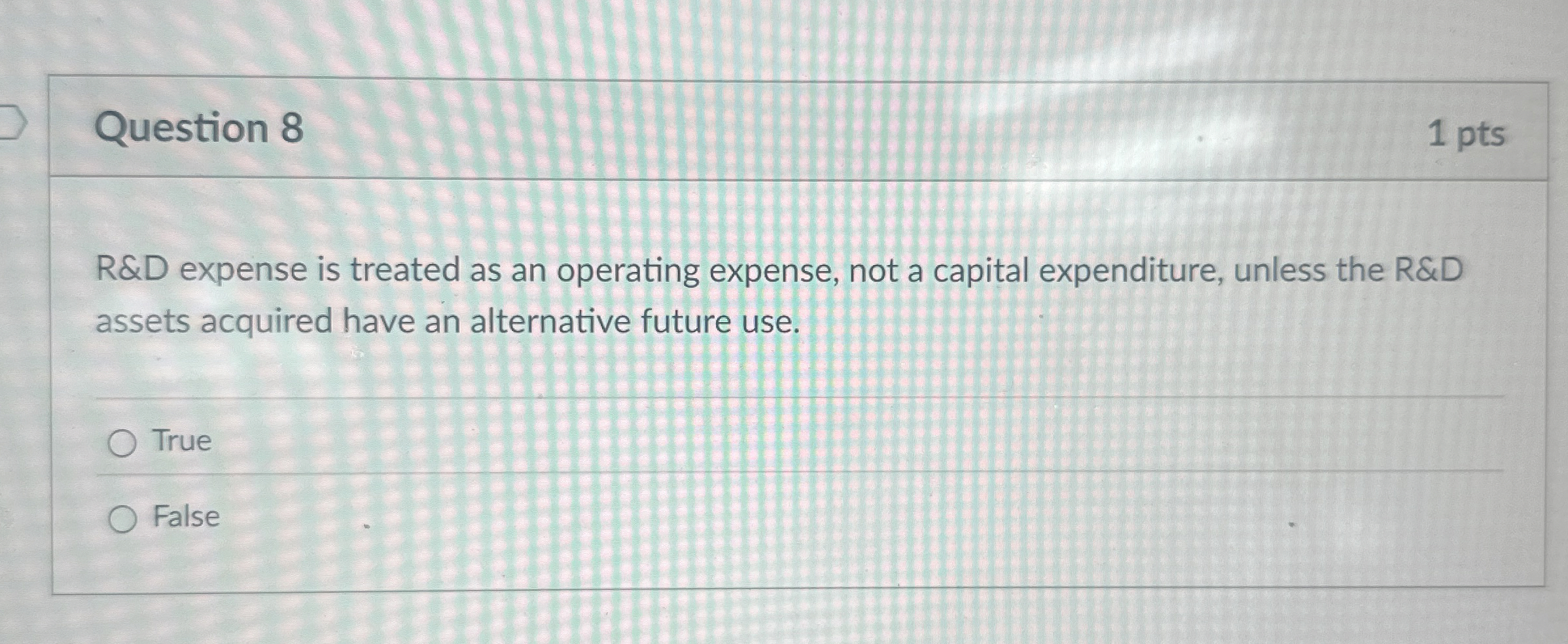 Question 8 1 pts R&D expense is treated as an