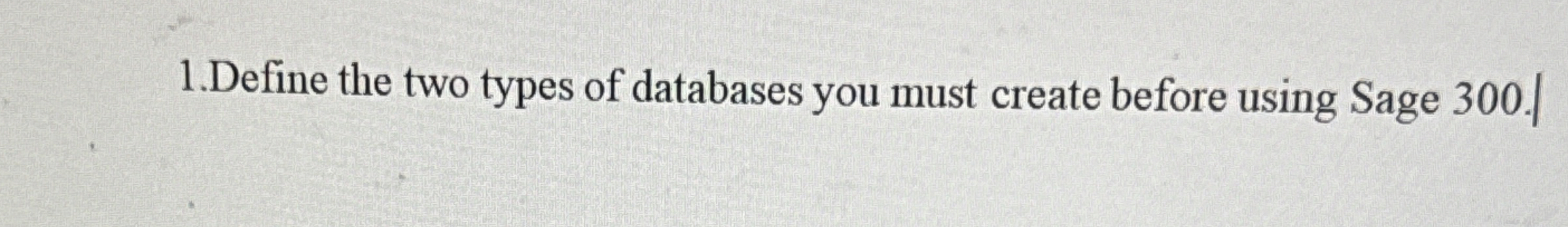 1 . Define the two types of databases you must