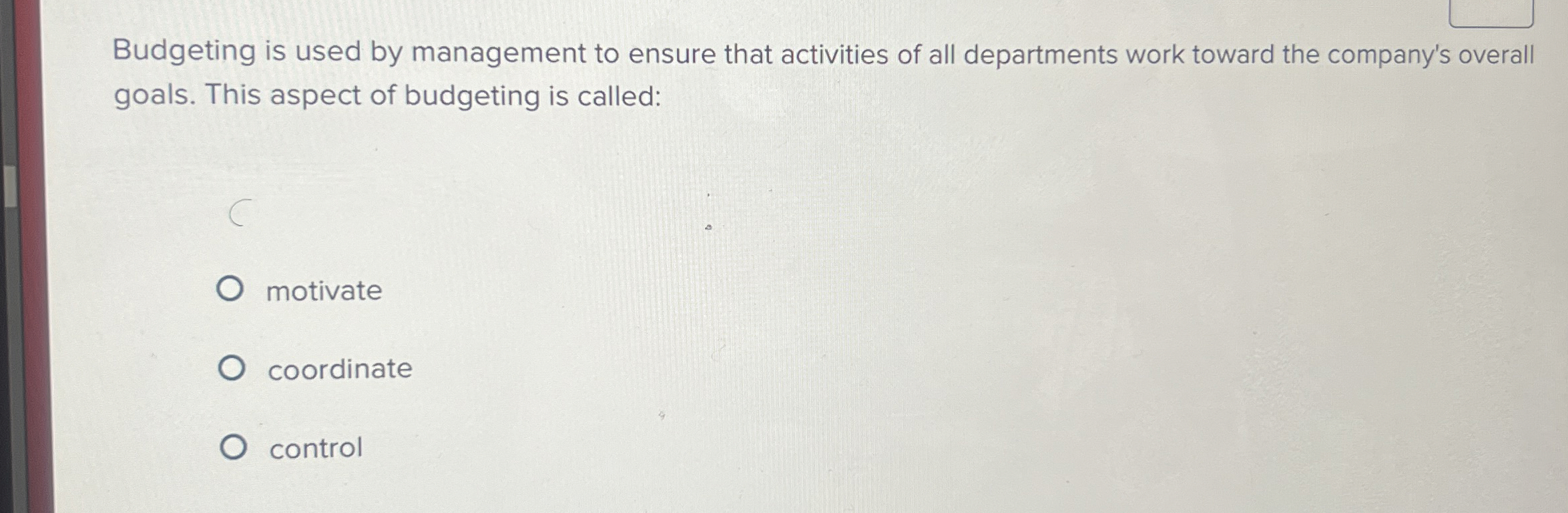 Budgeting is used by management to ensure that