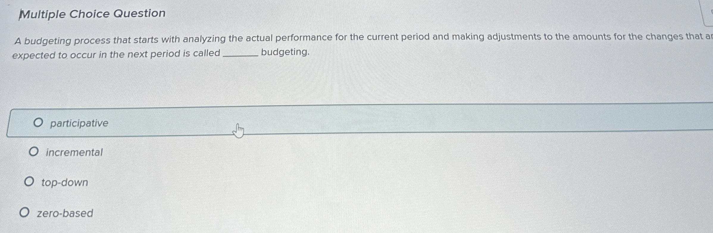 Multiple Choice Question A budgeting process that