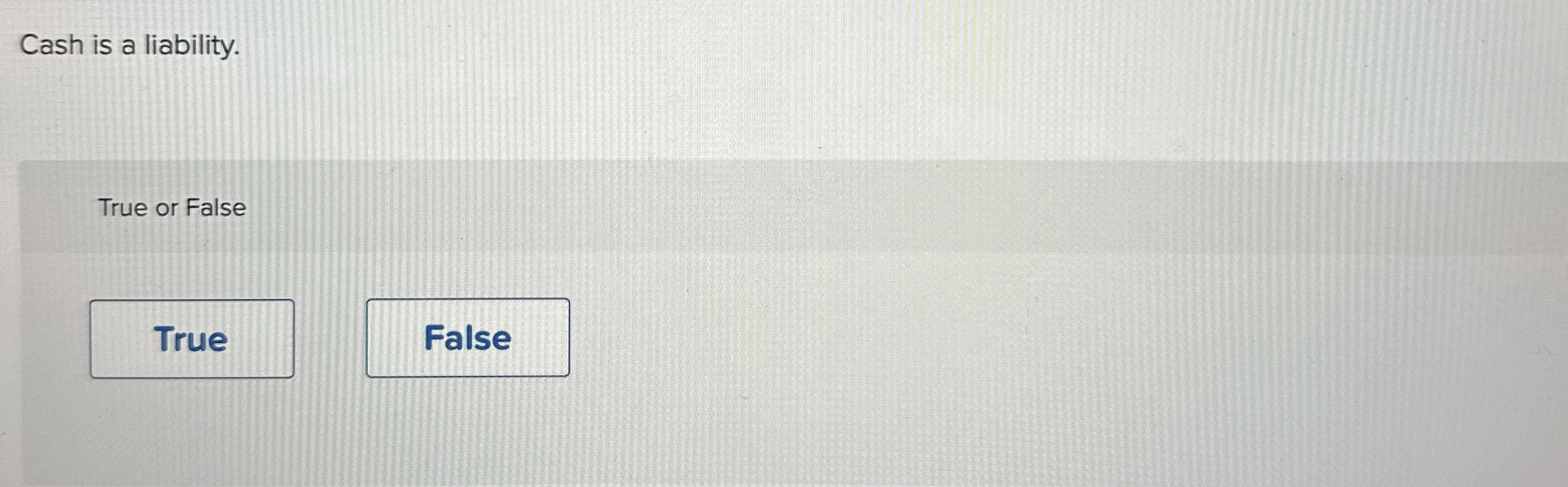 Cash is a liability. True or False
