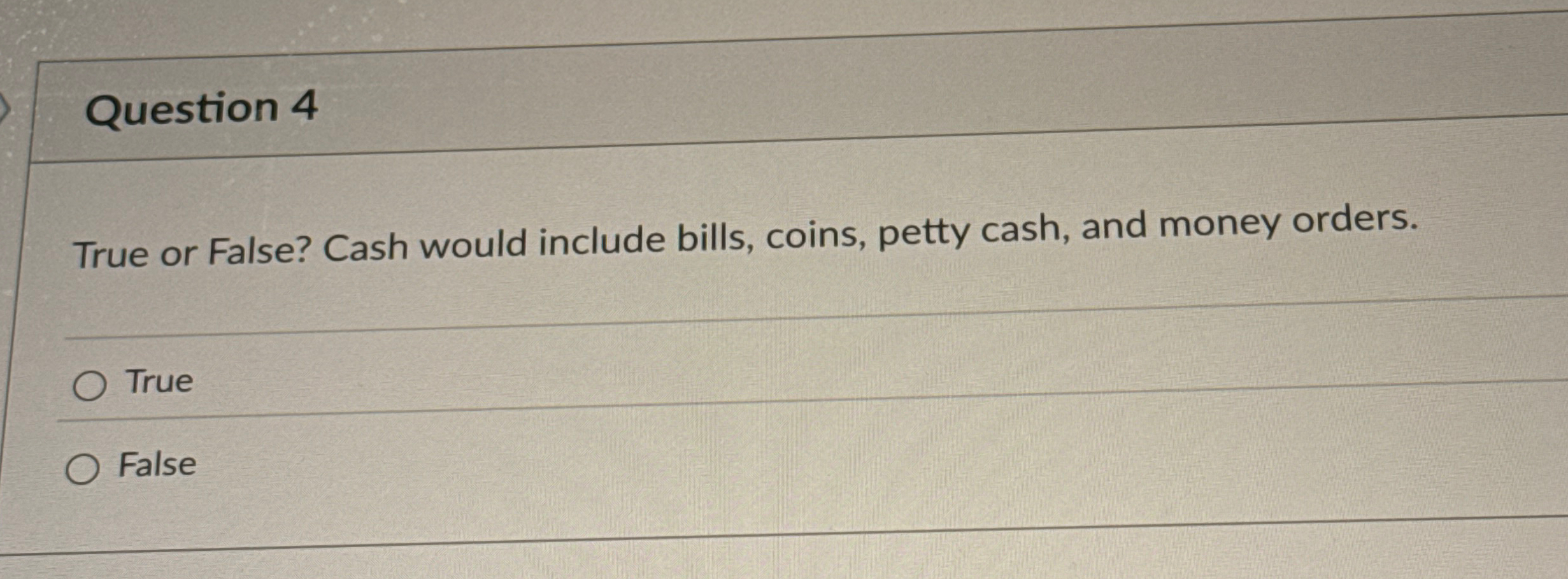 Question 4 True or False? Cash would include