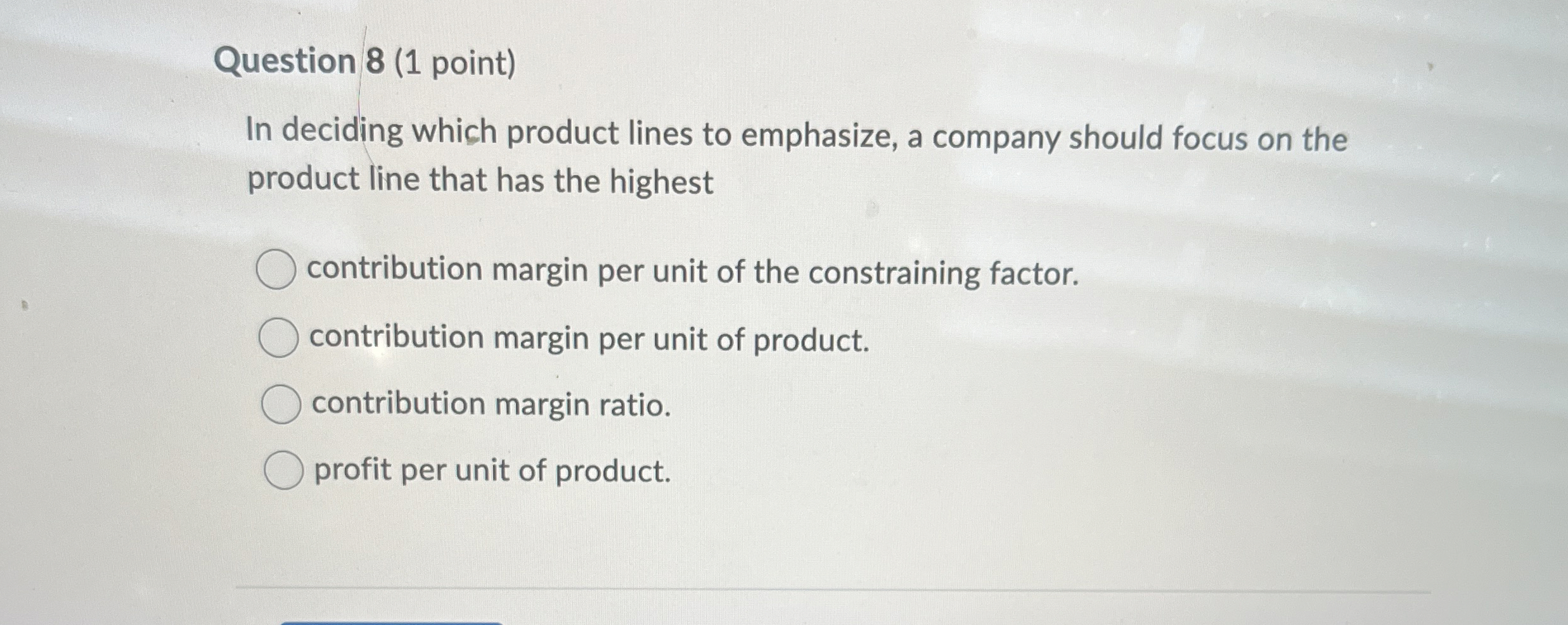 Question 8 ( 1 point ) In deciding which product