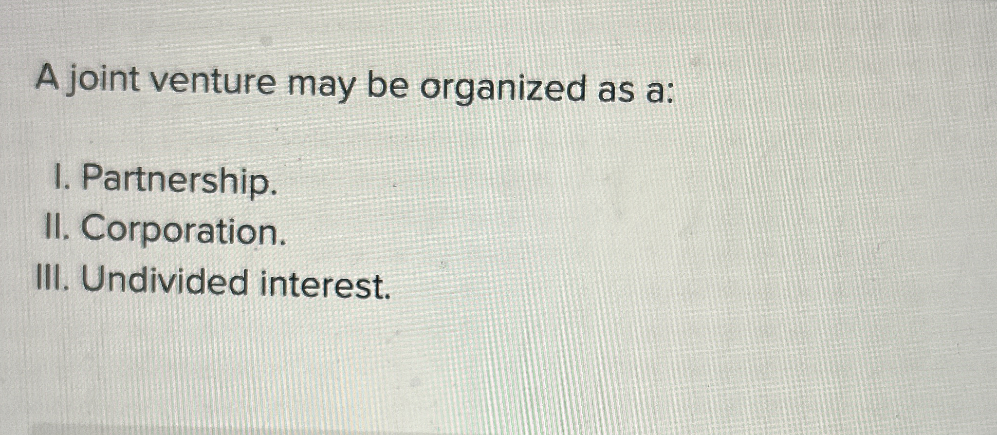 A joint venture may be organized as a: I.