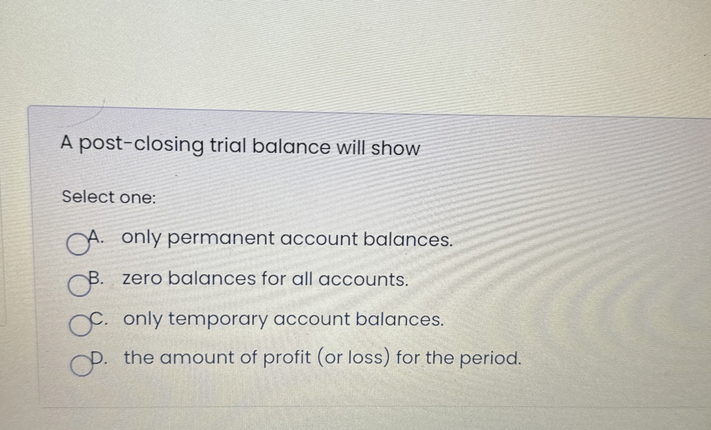 A post - closing trial balance will show Select