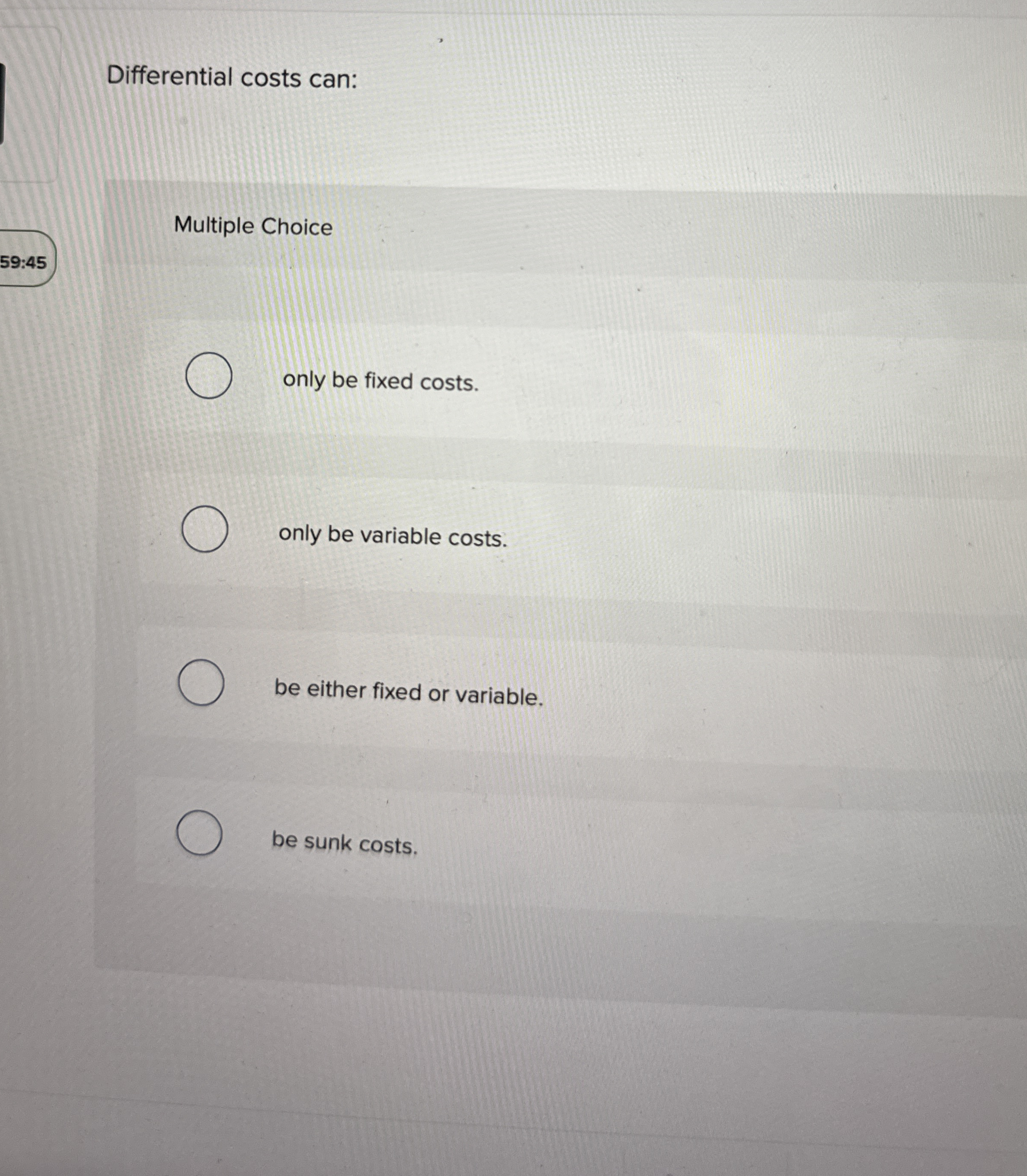 Differential costs can: Multiple Choice 5 9 : 4 5